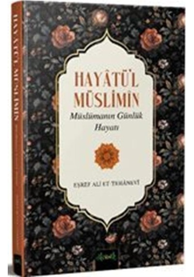 Hayatü'l Müslimin - Müslümanın Günlük Hayatı - Eşref Ali Et-Tehanevi - Misvak Neşriyat Yayınları