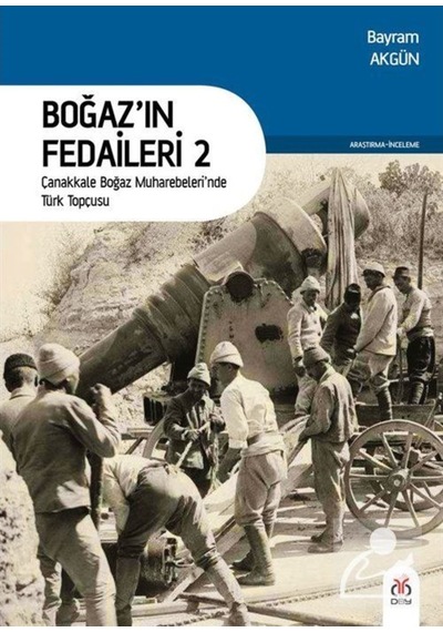 Boğazın Fedaileri 2 - Çanakkale Boğaz Muharebeleri'nde Türk Topçusu - Bayram Akgün - DBY Yayınları