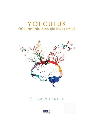 Yolculuk - Öğrenmenin Kısa Bir İncelemesi - Ö. Erdem Gencer - Gece Kitaplığı