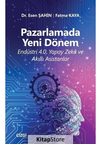 Pazarlamada Yeni Dönem-Endüstr 4.0 Yapay Zeka ve Akıllı Asistanlar - Esen Şahin - Çizgi Kitabevi