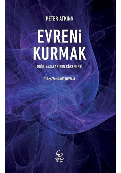 Evreni Kurmak  - Doğa Yasalarının Kökenleri  - Peter Atkins  - Ginko Bilim