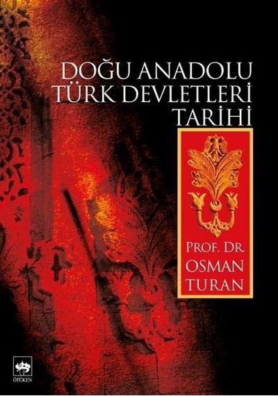 Doğu Anadolu Türk Devletleri Tarihi - Osman Turan - Ötüken Neşriyat