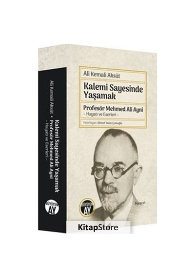 Kalemi Sayesinde Yaşamak - Profesör Mehmed Ali Ayni: Hayatı ve Eserleri - Ali Kemali Aksüt - Büyüyenay Yayınları