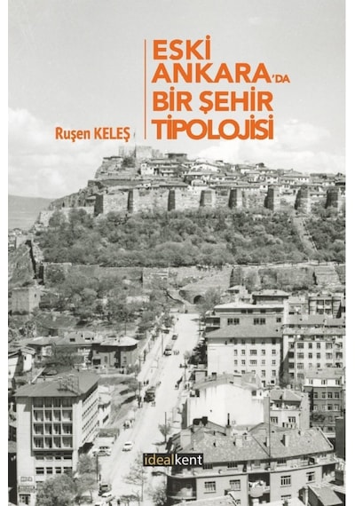 Eski Ankara'da Bir Şehir Tipolojisi - Ruşen Keleş - İdealkent Yayınları