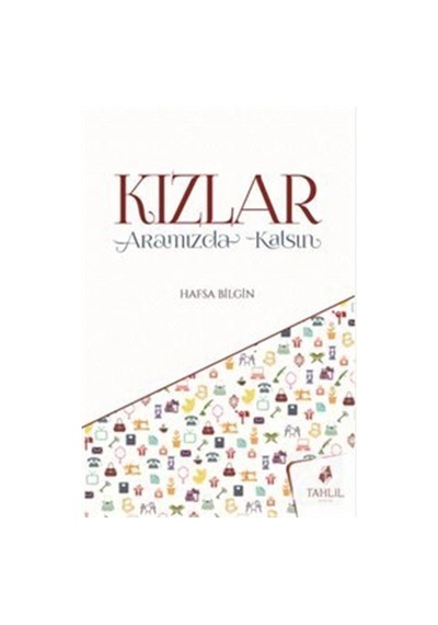 Kızlar Aramızda Kalsın / Hafsa Bilgin 9786059494649