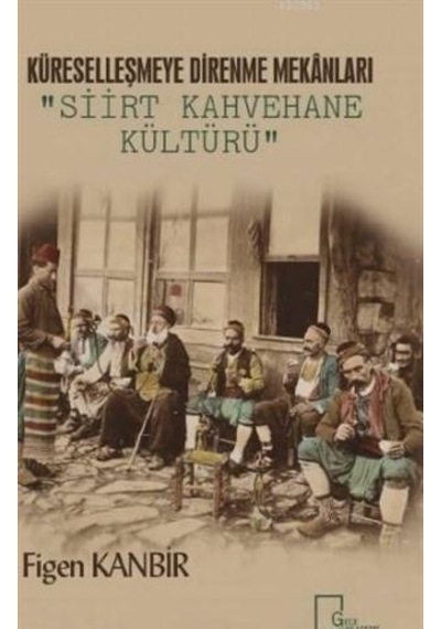 Küreselleşmeye Direnme Mekanları: Siirt Kahvehane Kültürü - Figen Kanbir - Gece Akademi