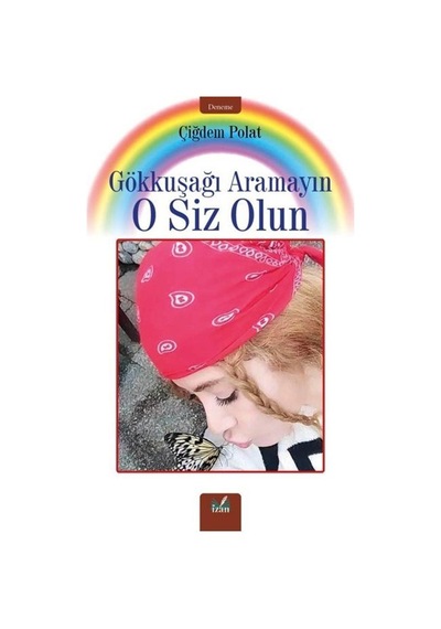 Gökkuşağı Aramayın O Siz Olun / Çiğdem Polat