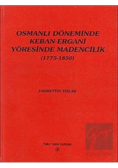 Osmanlı Döneminde Keban- Ergani Yöresinde Madencilik (1775- 1850) -  Türk Tarih Kurumu Yayınları