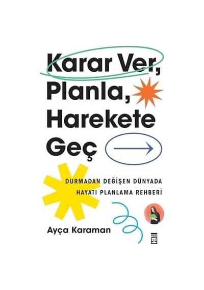 Karar Ver, Planla, Harekete Geç: Durmadan Değişen Dünyada Hayatı Planlama Rehberi