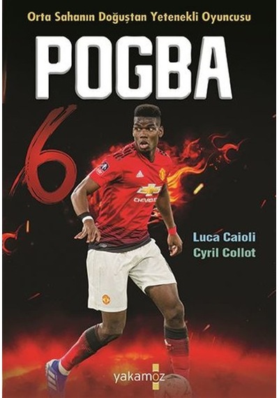 Pogba - Orta Sahanın Doğuşta Yetenekli Oyuncusu - Cyril Collot - Yakamoz Yayınları