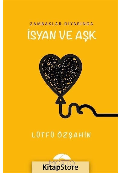 Zambaklar Diyarında İsyan ve Aşk - Lütfü Özşahin - Motto Yayınları