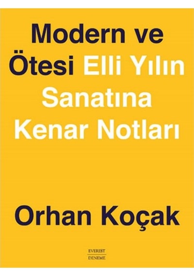 Modern ve Ötesi - Elli Yılın Sanatına Kenar Notları - Orhan Koçak - Everest Yayınları