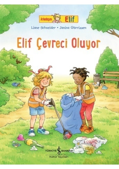 Elif Çevreci Oluyor - Arkadaşım Elif - Liane Schneider - İş Bankası Kültür Yayınları