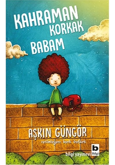 Kahraman Korkak Babam - Aşkın Güngör - Bilgi Yayınevi