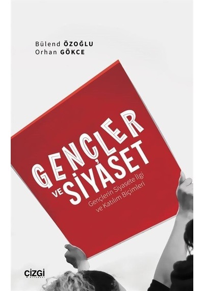 Gençler ve Siyaset - Gençlerin Siyasete İlgi ve Katılım Biçimleri - Bülend Özoğlu - Çizgi Kitabevi