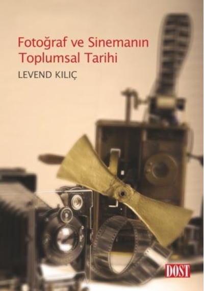 Fotoğraf Ve Sinemanın Toplumsal Tarihi - Levend Kılıç - Dost Kitabevi