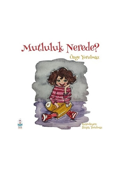 Mutluluk Nerede? - Özge Yorulmaz - Luna Yayınları