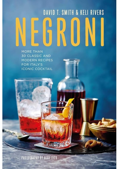 Negroni: More Than 30 Classic And Modern Recipes For Italy's Iconic Cocktail