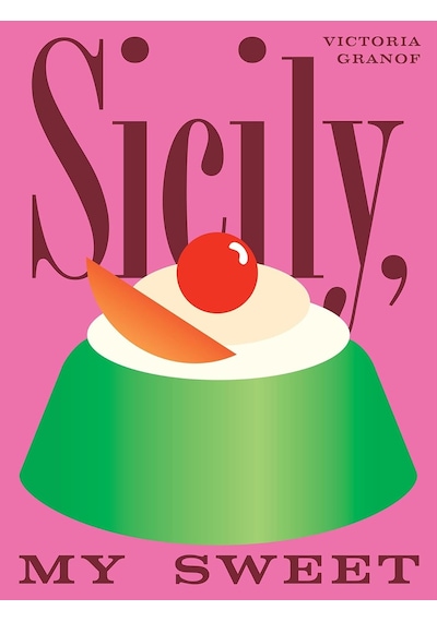 Sicily, My Sweet: Love Notes To An Island, With Recipes For Cakes, Cookies, Puddings, And Preserves