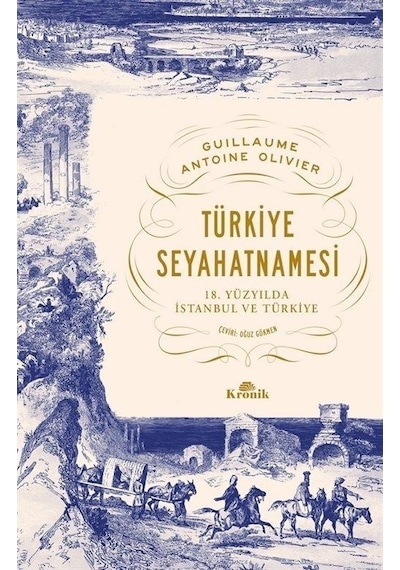 Türkiye Seyahatnamesi - 18.Yüzyılda İstanbul ve Türkiye - Guillaume Antoine Olivier - Kronik Kitap