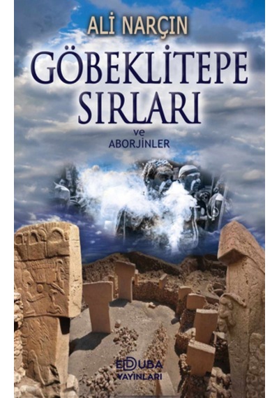 Göbeklitepe Sırları ve Aborjinler - Ali Narçın - Edduba Yayınları