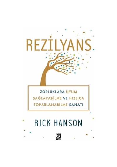 Rezilyans: Zorluklara Uyum Sağlayabilme ve Hızlıca Toparlanabilme Sanatı - Rick Hanson - Diyojen Yayıncılık