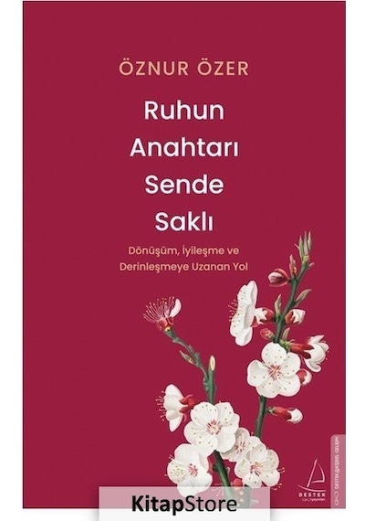Ruhun Anahtarı Sende Saklı - Dönüşüm İyileşme ve Derinleşmeye Uzanan Yol - Öznur Özer - Destek Yayınları
