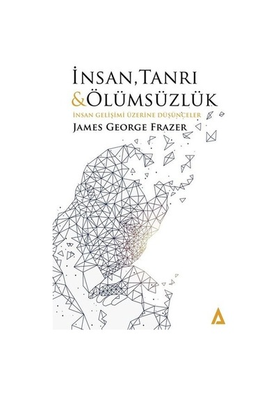 İnsanlık Tanrı ve Ölümsüzlük-İnsan Gelişimi Üzerine Düşünceler - James George Frazer - Kanon Kitap