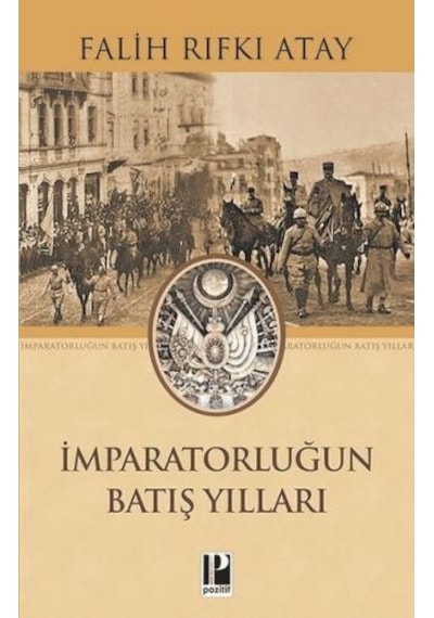 İmparatorluğun Batış Yılları - Falih Rıfkı Atay - Pozitif Yayıncılık