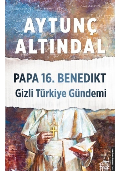 Papa 16.Benedikt Gizli Türkiye Gündemi - Aytunç Altındal - Destek Yayınları