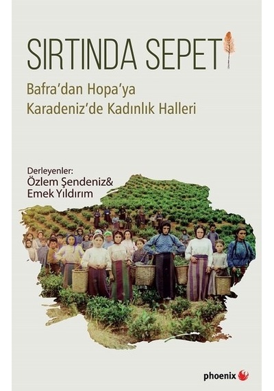 Sırtında Sepeti-Bafra'dan Hopa'ya Karadeniz'de Kadınlık Halleri - Phoenix