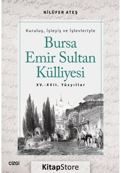 Kuruluş İşleyiş ve İşlevleriyle Bursa Emir Sultan Külliyesi - 15 ve 17.Yüzyıllar - Nilüfer Ateş - Çizgi Kitabevi