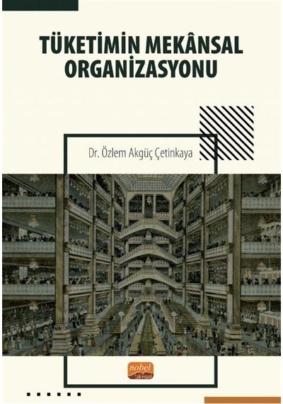 Tüketimin Mekansal Organizasyonu - Özlem Akgüç Çetinkaya - Nobel Bilimsel Eserler
