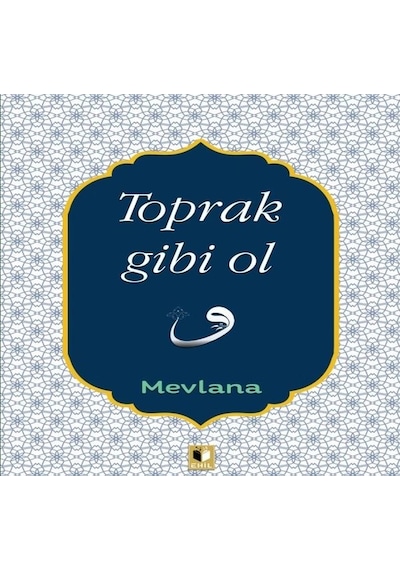 Toprak Gibi Ol - Mevlana Celaleddin-i Rumi - Ehil