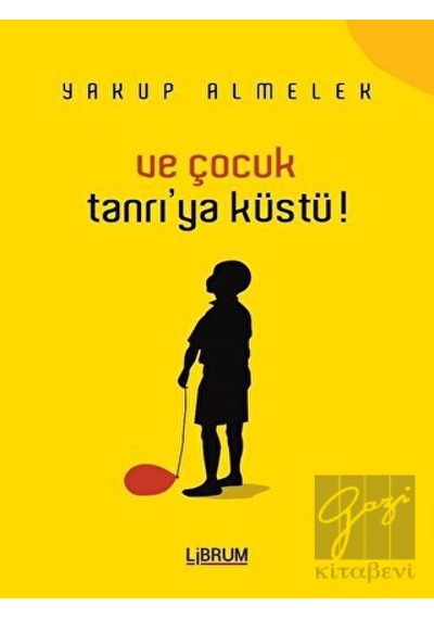 Ve Çocuk Tanrı'ya Küstü! - Yakup Almelek - Librum Kitap