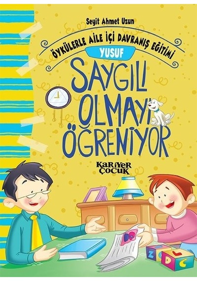 Yusuf Saygılı Olmayı Öğreniyor-Öykülerle Aile İçi Davranış Eğitimi - Seyit Ahmet Uzun - Kariyer Çocuk