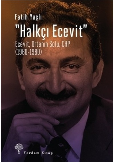 Halkçı Ecevit: Ecevit-Ortanın Solu- CHP 1960-1980 - Fatih Yaşlı - Yordam Kitap