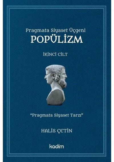 Pragmata Siyaset Üçgeni Popülizm - İkinci Cilt - Halis Çetin - Kadim