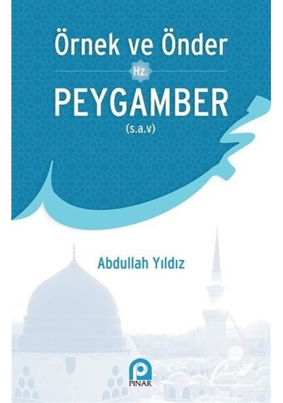 Örnek ve Önder Hz. Peygamber - Abdullah Yıldız - Pınar Yayıncılık