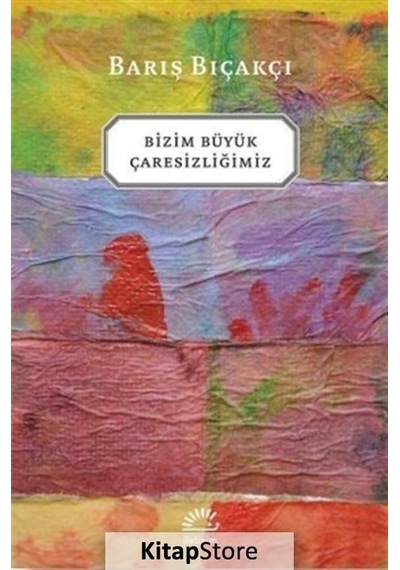 Kitapstore Bizim Büyük Çaresizliğimiz / Barış Bıçakçı