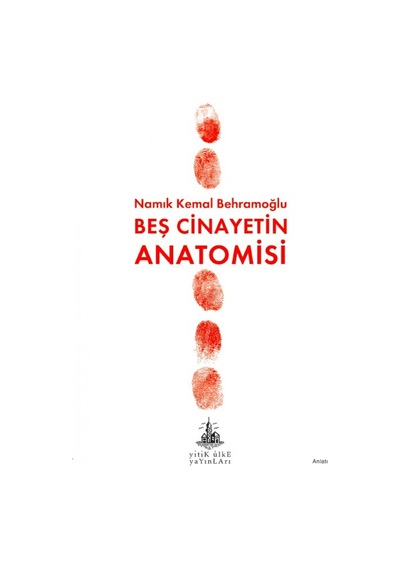 Beş Cinayetin Anatomisi - Namık Kemal Behramoğlu - Yitik Ülke Yayınları
