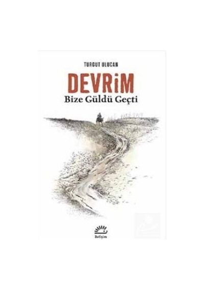 Devrim Bize Güldü Geçti - Turgut Ulucan - İletişim Yayınları