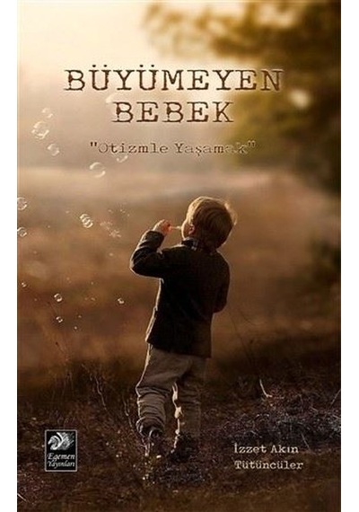 Büyümeyen Bebek-Otizmle Yaşamak - İzzet Akın Tütüncüler - Egemen Yayınları