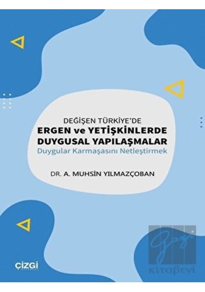 Değişen Türkiye'de Ergen Ve Yetişkinlerde Duygusal Yapılaşmalar - Duygular Karmaşasını Netleştirmek - A. Muhsin Yılmazçoban - Çizgi Kitabevi