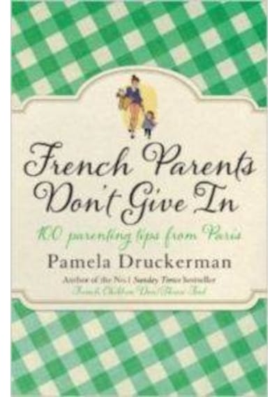 French Parents Dont Give In 100 Parenting Tips From Paris