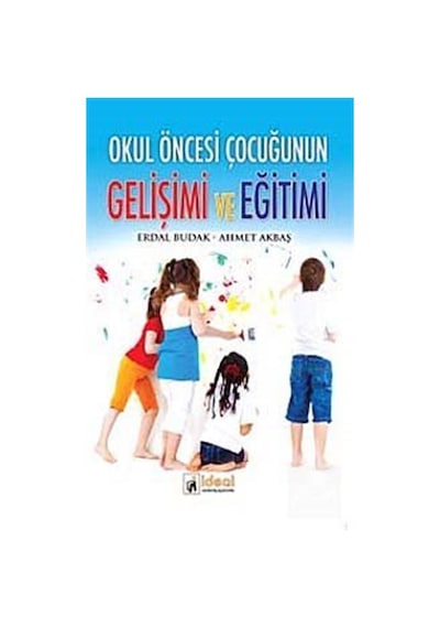 Okul Öncesi Çocuğunun Gelişimi ve Eğitimi - Erdal Budak -  Ahmet Akbaş - İdeal Kültür Yayıncılık