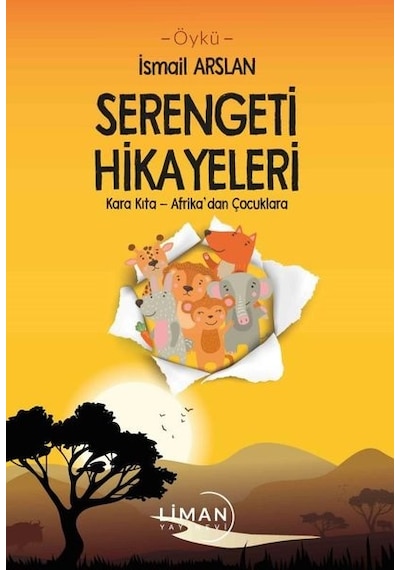 Serengeti Hikayeleri: Kara Kıta - Afrika'dan Çocuklara - İsmail Arslan - Liman Yayınevi