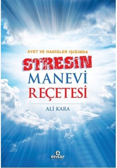 Ayet ve Hadisler Işığında Stresin Manevi Reçetesi  - Ali Kara  - Ensar Neşriyat