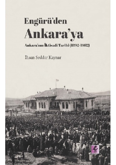 Engürü Den Ankara Ya Ankara Nın Iktisadi Tarihi (1892-1962)