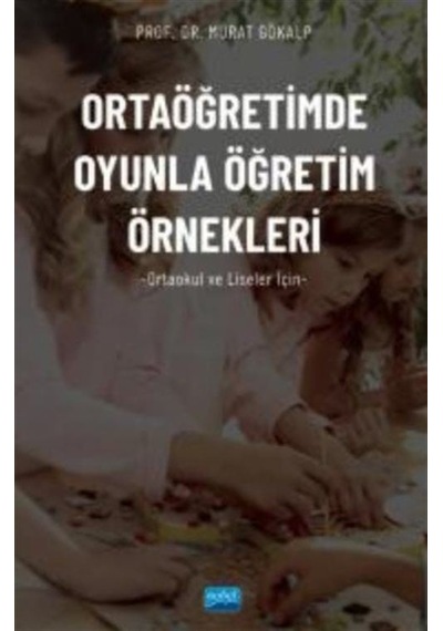 Ortaöğretimde Oyunla Öğretim Örnekleri  -  Ortaokul ve Liseler için  -  Murat Gökalp  -  Nobel Akademik Yayıncılık